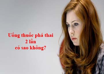 Uống thuốc phá thai 2 lần có sao không Uống thuốc phá thai 2 lần có sao không