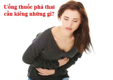 Uống thuốc phá thai cần kiêng những gì Uống thuốc phá thai cần kiêng những gì