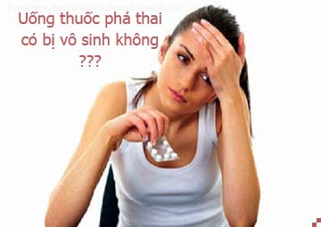 Uống thuốc phá thai có bị vô sinh không Uống thuốc phá thai có bị vô sinh không